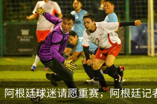 阿根廷球迷请愿重赛，阿根廷记者怒斥国际足联黑幕
